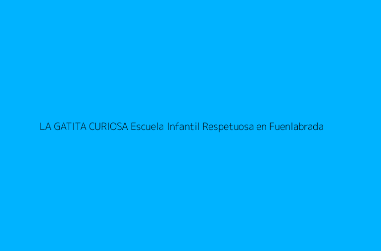 LA GATITA CURIOSA Escuela Infantil Respetuosa en Fuenlabrada